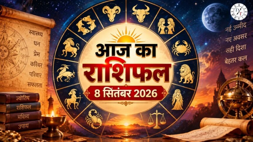 आज का राशिफल 8 सितंबर 2026 सभी 12 राशियों के लिए