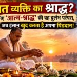आत्म-श्राद्ध: जीवित रहते पिंडदान की दुर्लभ परंपरा