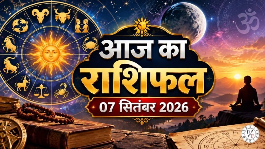 आज का राशिफल 7 सितंबर 2026 मेष से मीन तक