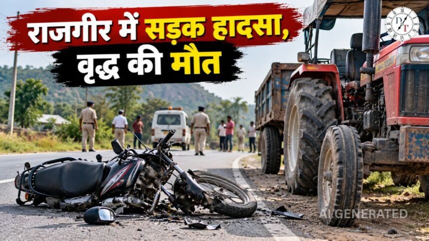 राजगीर सड़क हादसा: ट्रैक्टर की टक्कर से वृद्ध की मौत