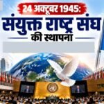 संयुक्त राष्ट्र संघ की स्थापना: 24 अक्टूबर 1945